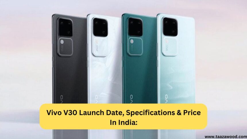 Vivo V30 Launch Date, Specifications & Price In India